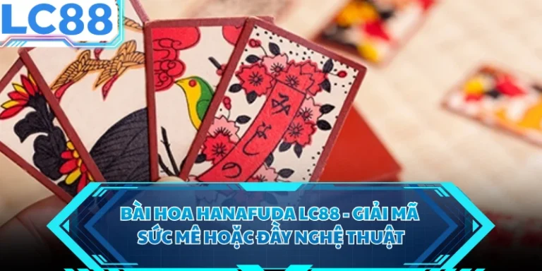 Bài Hoa Hanafuda LC88 - Giải Mã Sức Mê Hoặc Đầy Nghệ Thuật